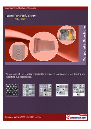 We are one of the leading organizations engaged in manufacturing, trading and
exporting Bus Accessories.
 