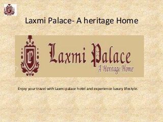 Laxmi Palace- A heritage Home

Enjoy your travel with Laxmi palace hotel and experience luxury lifestyle.

 