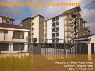Mowlem Heights Apartments
Prepared by: Peter Victor Omolo
Company: Urbanis Africa
Date: 15th Dec. 2015
 