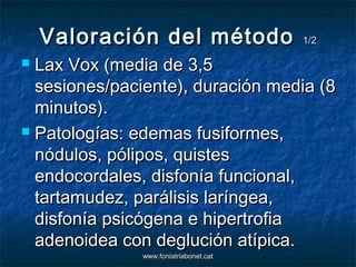 Valoración del método               1/2

 Lax Vox (media de 3,5
  sesiones/paciente), duración media (8
  minutos).
 Pat...