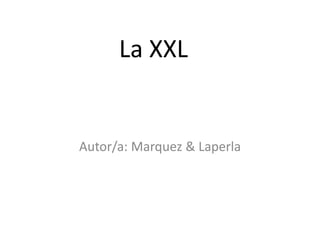 La XXL Autor/a: Marquez & Laperla 
