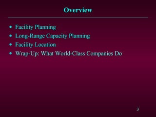 Overview Facility Planning Long-Range Capacity Planning Facility Location Wrap-Up: What World-Class Companies Do 