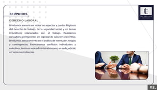 SERVICIOS
DERECHO LABORAL
Brindamos asesoría en todos los aspectos y puntos litigiosos
del derecho de trabajo, de la seguridad social, y en temas
impositivos relacionados con el trabajo. Realizamos
consultoría permanente, en especial de carácter preventivo.
Brindamos asesoramiento en el análisis de eventuales riesgos
y contingencias. Patrocinamos conflictos individuales y
colectivos, tanto en sede administrativa como en sede judicial,
en todas sus instancias.
09
 