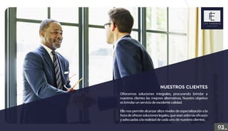 02
03
NUESTROS CLIENTES
Ofrecemos soluciones integrales, procurando brindar a
nuestros clientes las mejores alternativas. Nuestro objetivo
esbrindarunserviciodeexcelentecalidad.
Ello nos permite alcanzar altos niveles de especialización a la
horadeofrecersolucioneslegales,queseanademáseficaces
yadecuadasalarealidaddecadaunodenuestrosclientes.
 