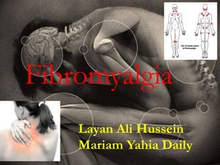 Fibromyalgia
Layan Ali Hussein
Mariam Yahia Daily
 