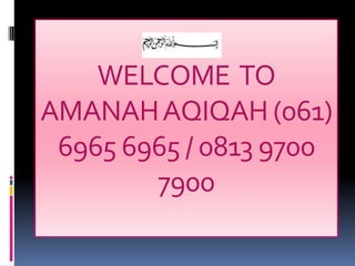 WELCOME TO
AMANAH AQIQAH (061)
 6965 6965 / 0813 9700
        7900
 