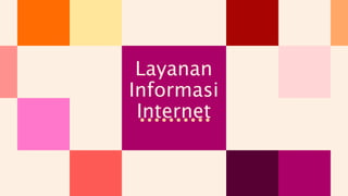 Layanan
Informasi
Internet
 