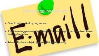 Etika penggunaan email
 Gunakan kata-kata yang sopan
 Jangan menggunakan huruf kapital karena dapat menimbulkan kesan
sedang berteriak
 Selalu isi kolom subjek, jangan dibiarkan kosong
 