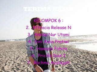 TERIMA KASIH KELOMPOK 6 : Affracia Release N Annisa Nur Utami Dini Aulia Pratiwi Hawazia Fahira Pricilla Dian I Rachma Ayulisjati 