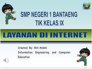 Created By : Rini Andini
Information Engineering and Computer
Education
 