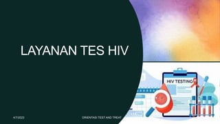 LAYANAN TES HIV
4/7/2023 1
ORIENTASI TEST AND TREAT
 