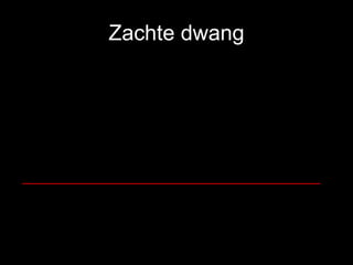 Zachte dwang __________________________________ 