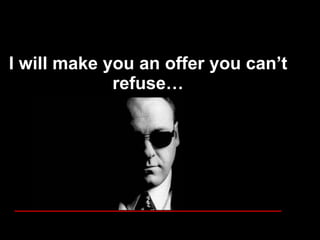 I will make you an offer you can’t refuse… ___________________________ 
