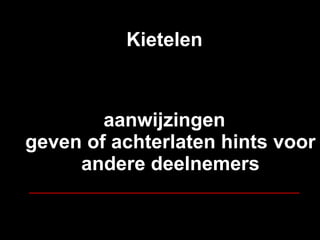 Kietelen aanwijzingen geven of achterlaten hints voor andere deelnemers __________________________________ 