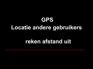 GPS Locatie andere gebruikers reken afstand uit __________________________________ 