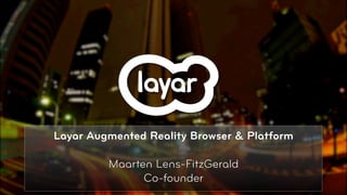 Layar Augmented Reality Browser & Platform

         Maarten Lens-FitzGerald
               Co-founder
                                             © 2010, Layar B.V.
 