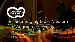 The Emerging Mass Medium
of Augmented Reality
Gene Becker
AR Strategist
 