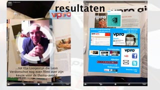 resultaten




   ...tot Elja Looijestijn die Leon
Verdonschot nog even ﬁlmt over zijn
    keuze voor de thema-avond
 