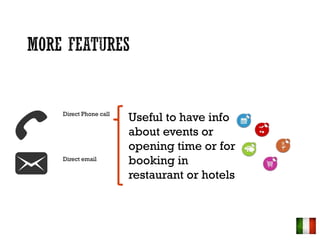 Direct Phone call
Direct email
Useful to have info
about events or
opening time or for
booking in
restaurant or hotels
 