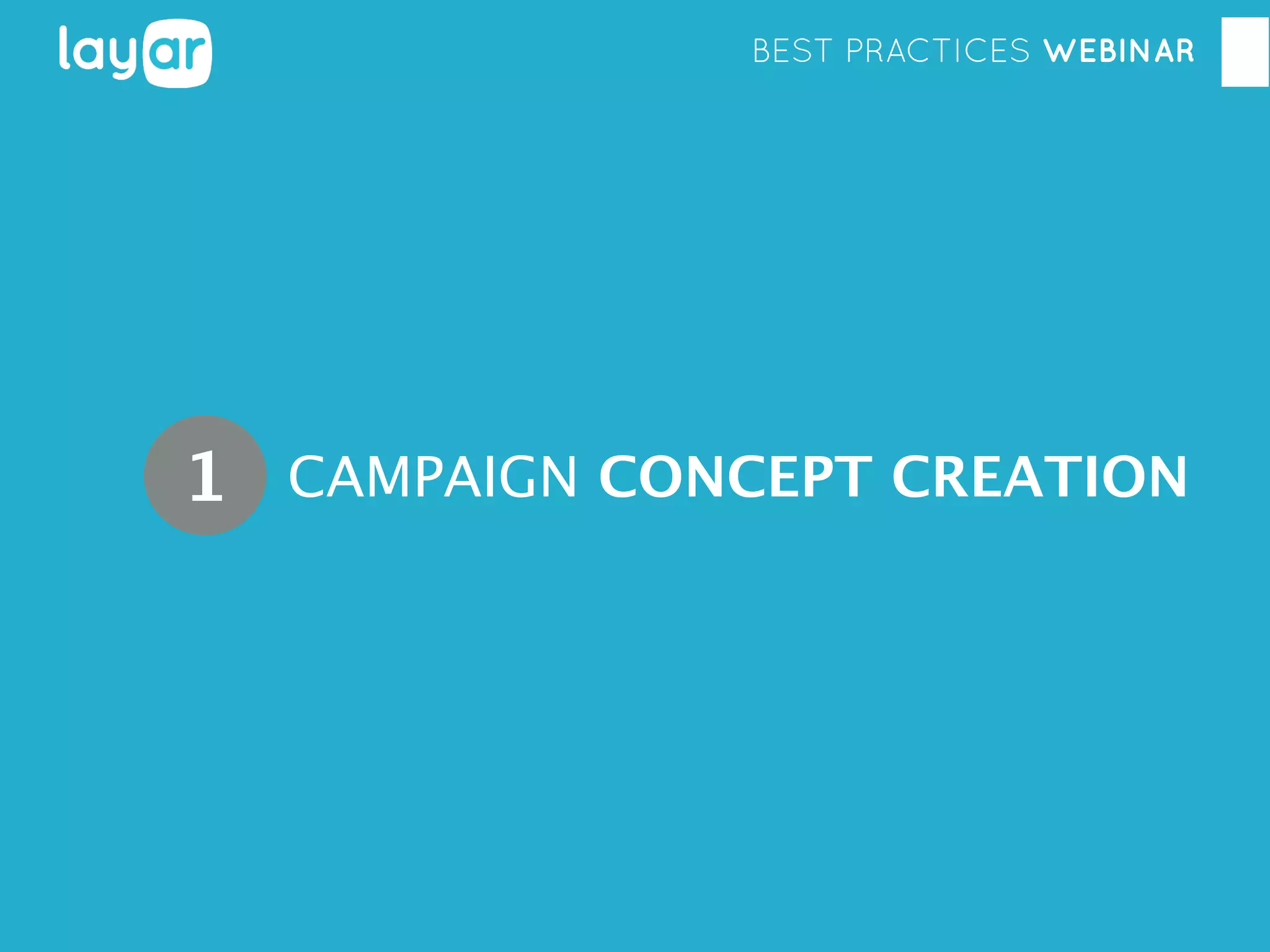 BEST PRACTICES WEBINAR

1 CAMPAIGN CONCEPT CREATION

 