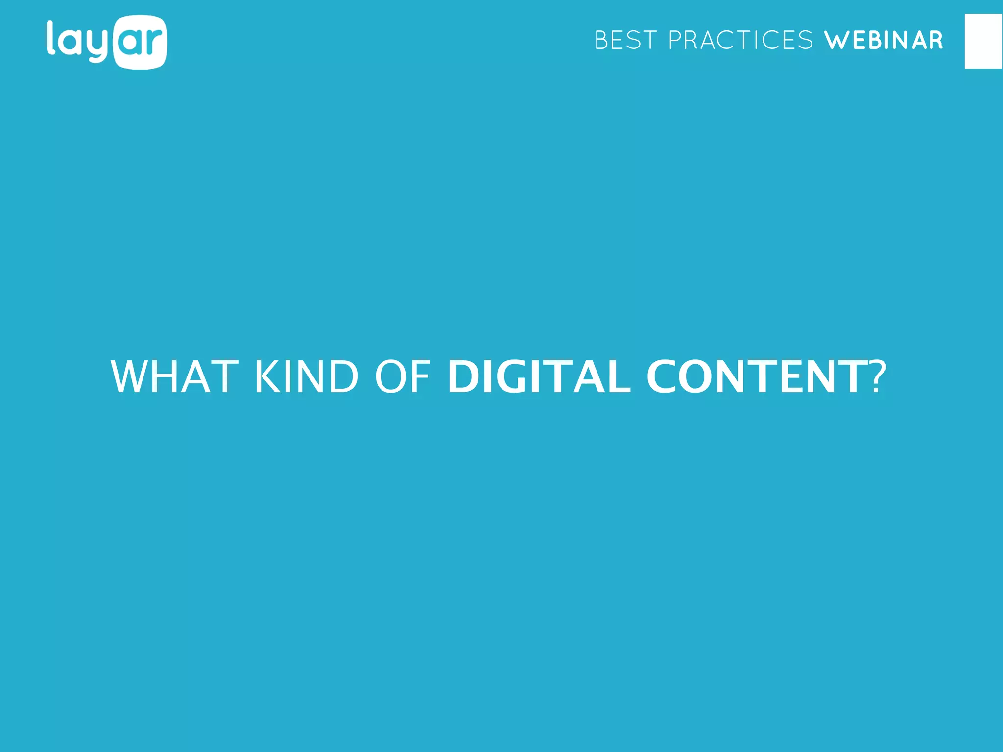 BEST PRACTICES WEBINAR

WHAT KIND OF DIGITAL CONTENT?

 