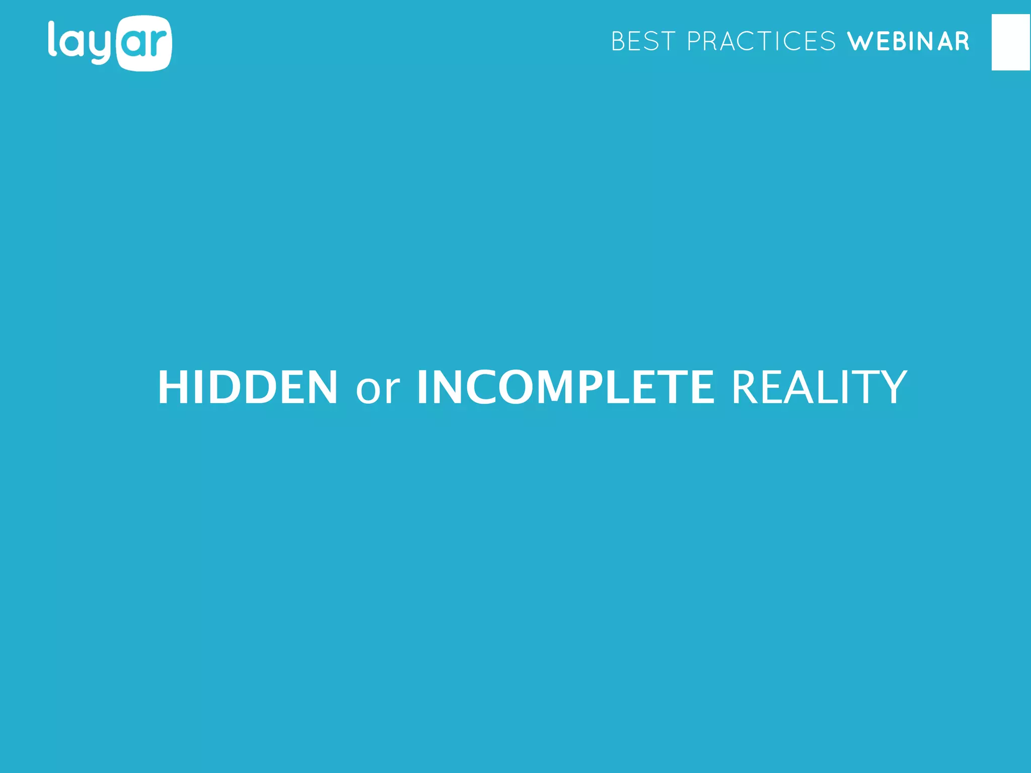 BEST PRACTICES WEBINAR

HIDDEN or INCOMPLETE REALITY

 