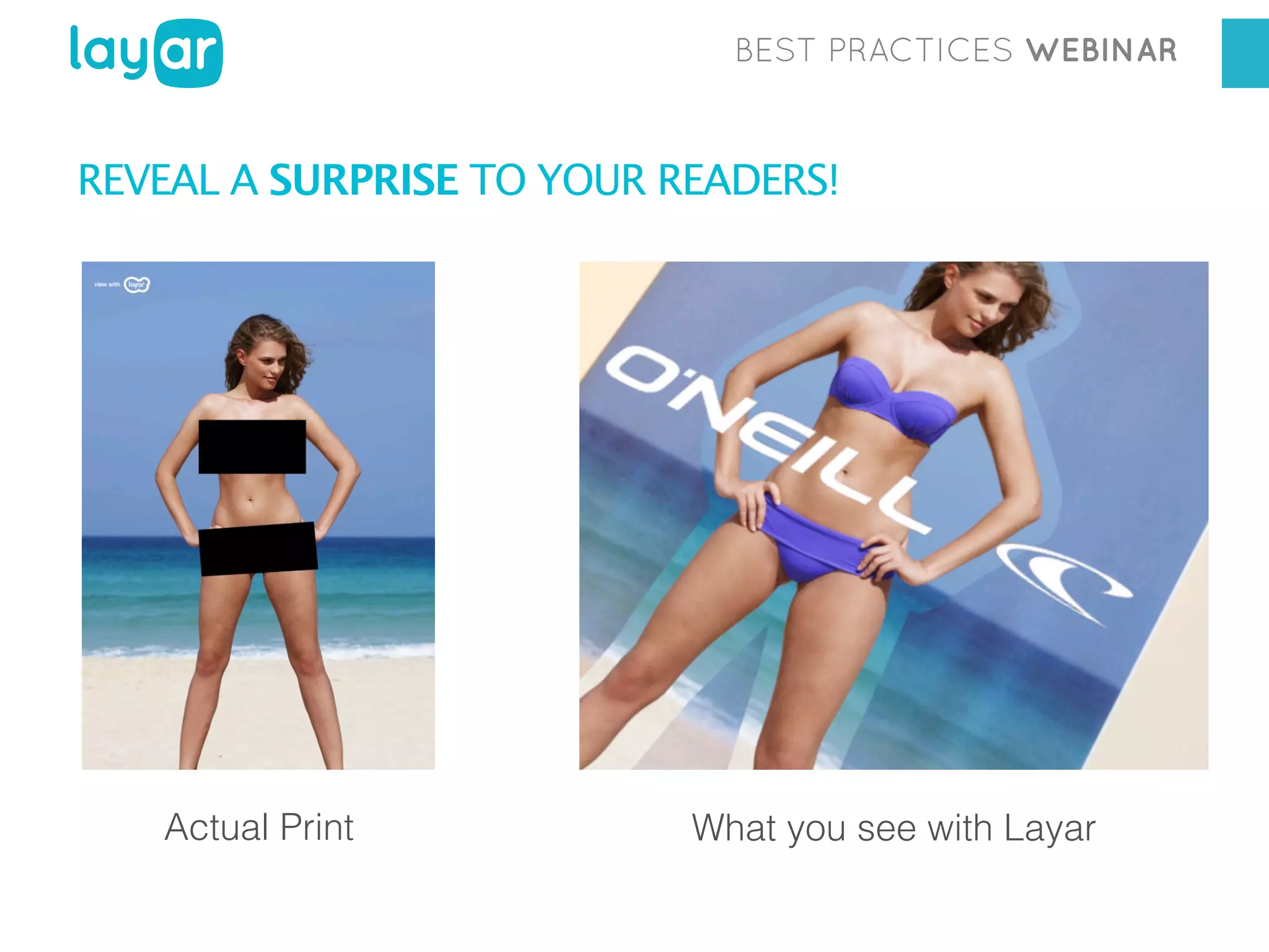 BEST PRACTICES WEBINAR

REVEAL A SURPRISE TO YOUR READERS!

Actual Print

What you see with Layar

 