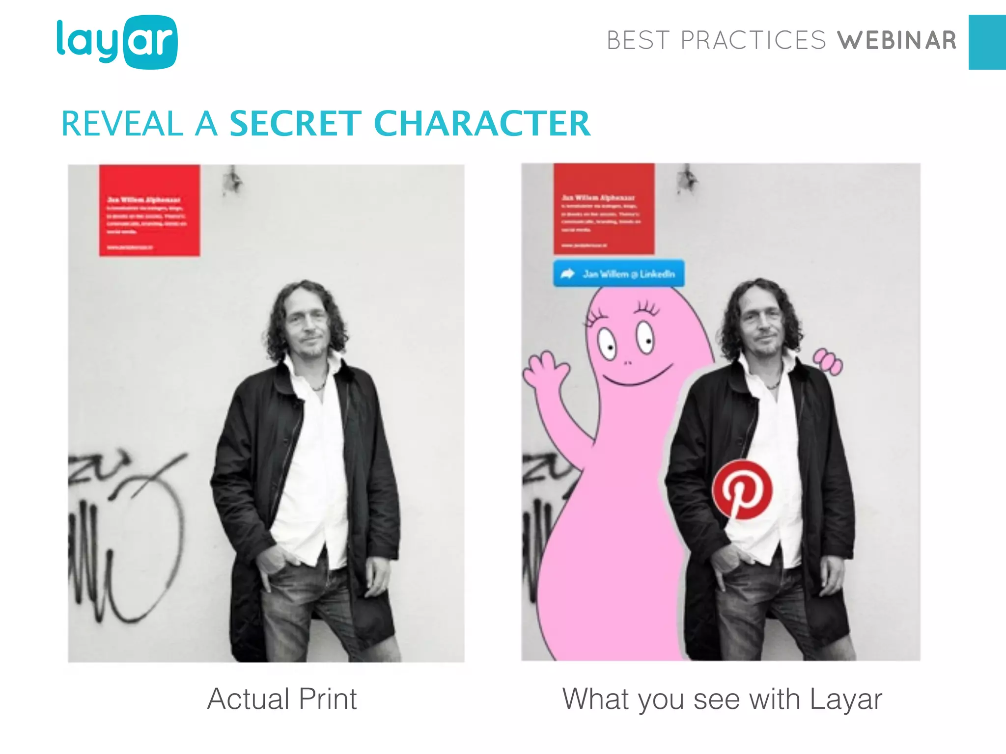 BEST PRACTICES WEBINAR

REVEAL A SECRET CHARACTER

Actual Print

Georgia Diaconescu
Interactive Print Consultant
What you see with Layar

 