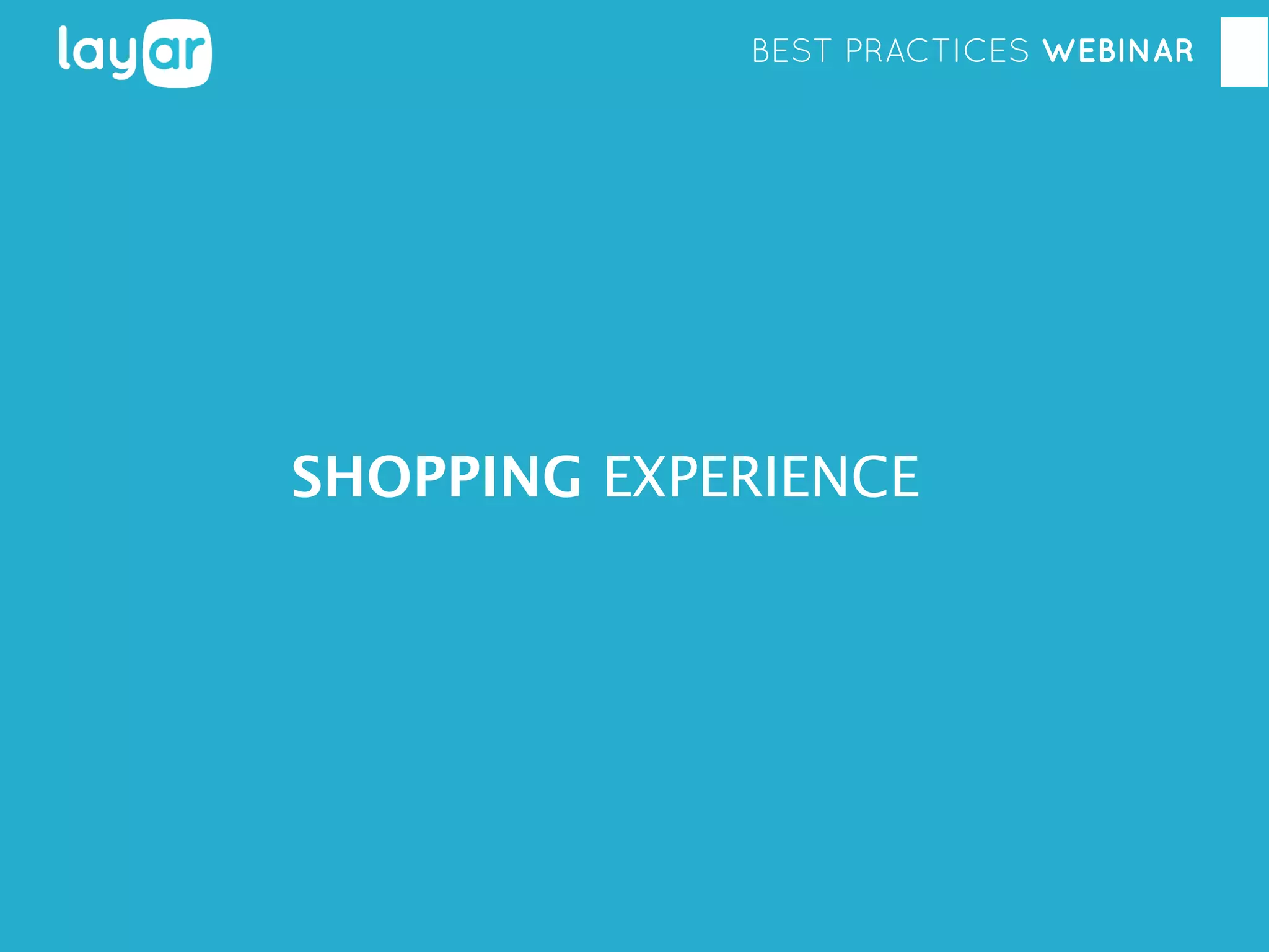 BEST PRACTICES WEBINAR

SHOPPING EXPERIENCE

 