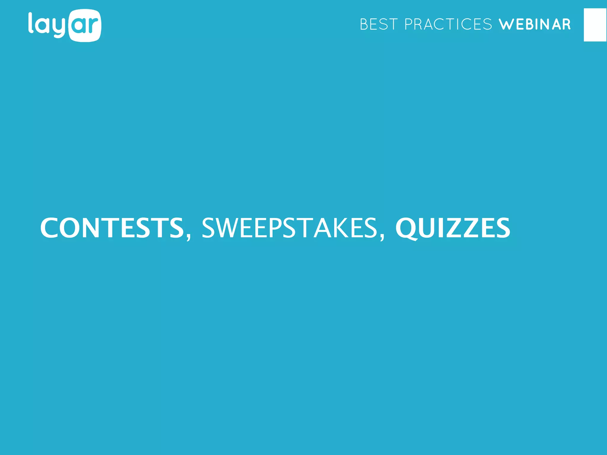 BEST PRACTICES WEBINAR

CONTESTS, SWEEPSTAKES, QUIZZES

 