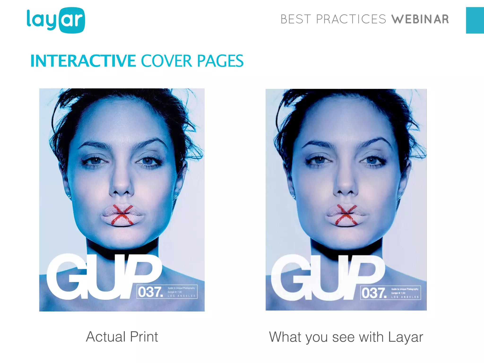 BEST PRACTICES WEBINAR

INTERACTIVE COVER PAGES

Actual Print

What you see with Layar

 