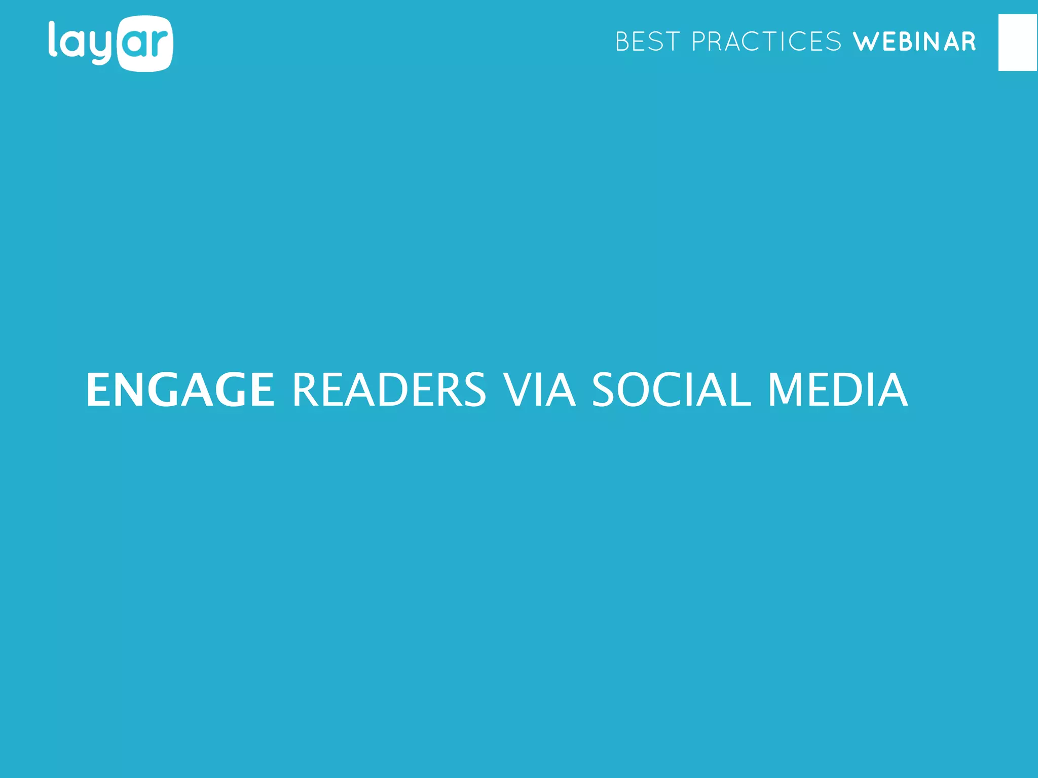 BEST PRACTICES WEBINAR

ENGAGE READERS VIA SOCIAL MEDIA

 