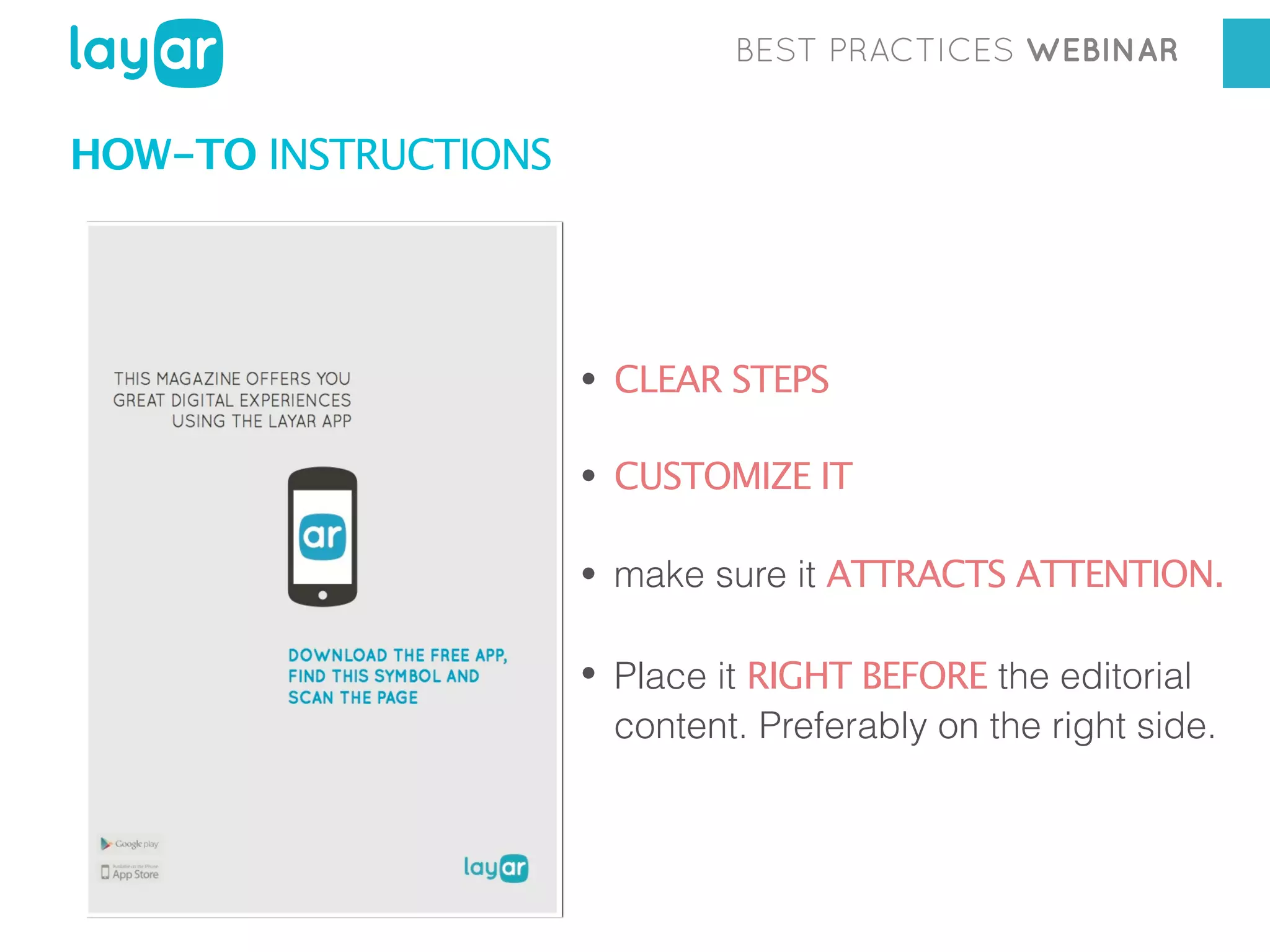 BEST PRACTICES WEBINAR

HOW-TO INSTRUCTIONS

• CLEAR STEPS
• CUSTOMIZE IT
• make sure it ATTRACTS ATTENTION.
• Place it RIGHT BEFORE the editorial

content. Preferably on the right side.

 