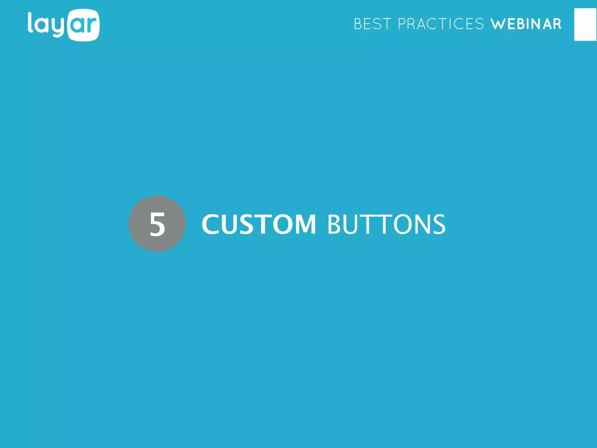 BEST PRACTICES WEBINAR

5

CUSTOM BUTTONS

 