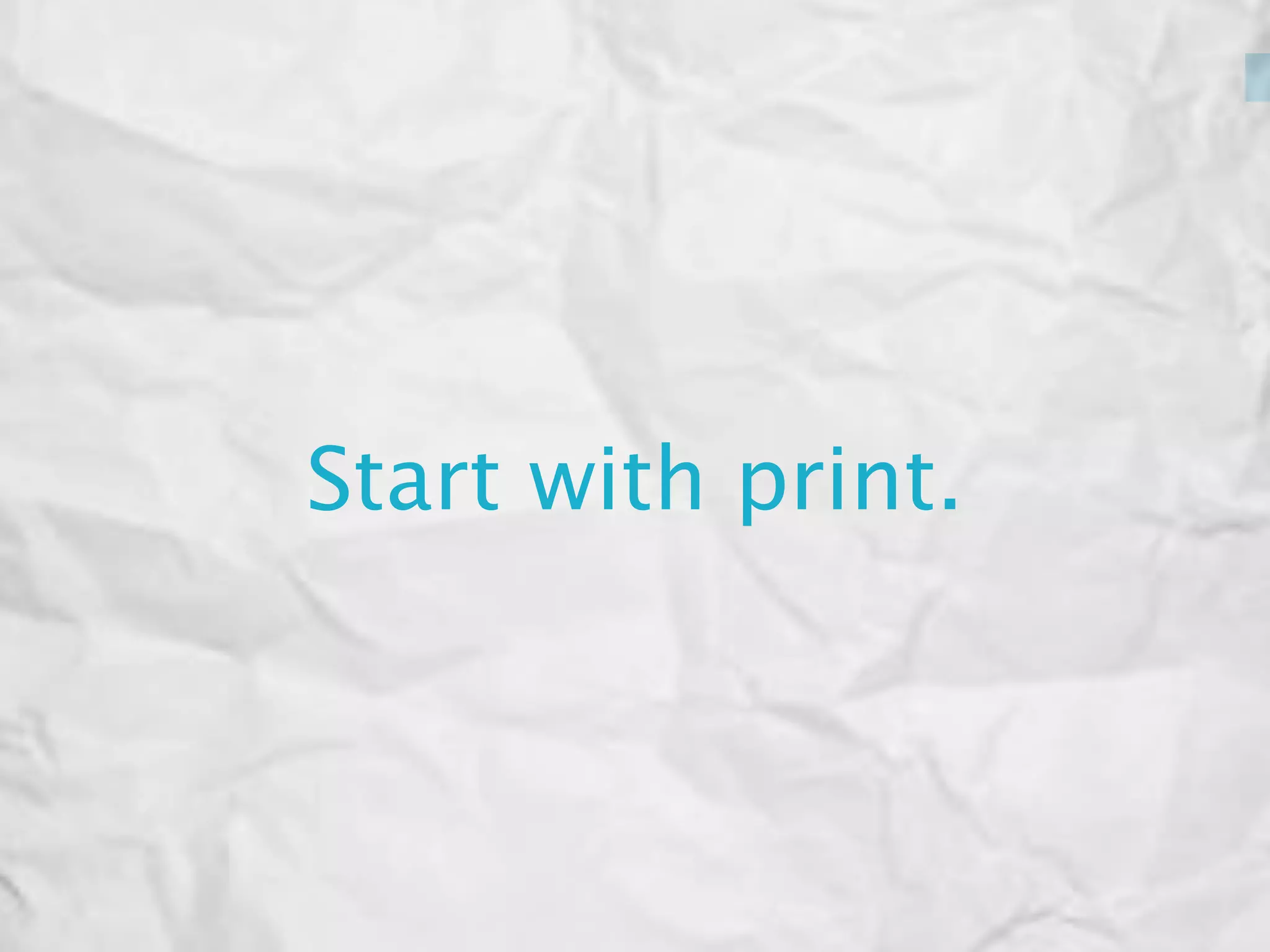 Start with print.

 