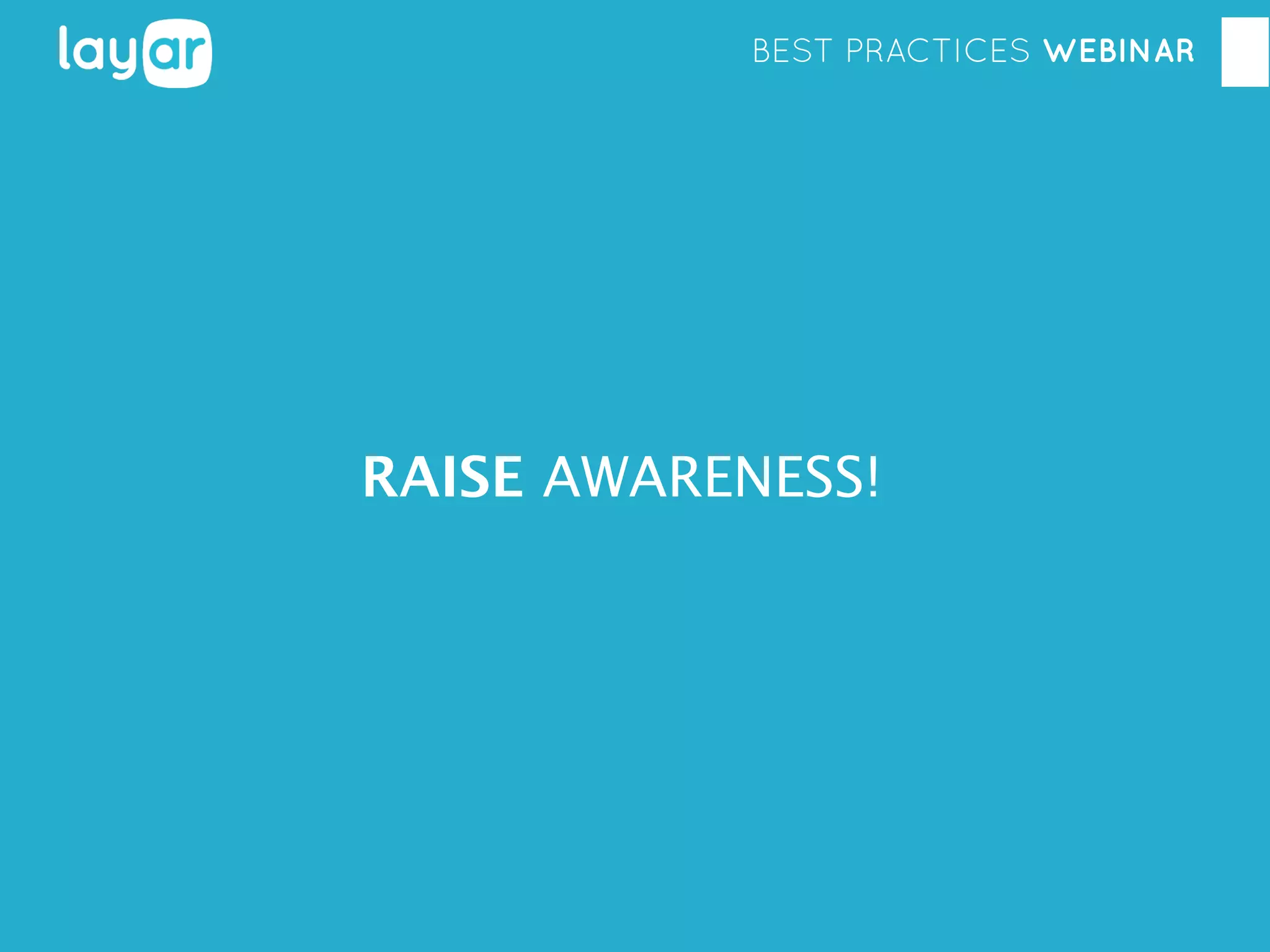 BEST PRACTICES WEBINAR

RAISE AWARENESS!

 