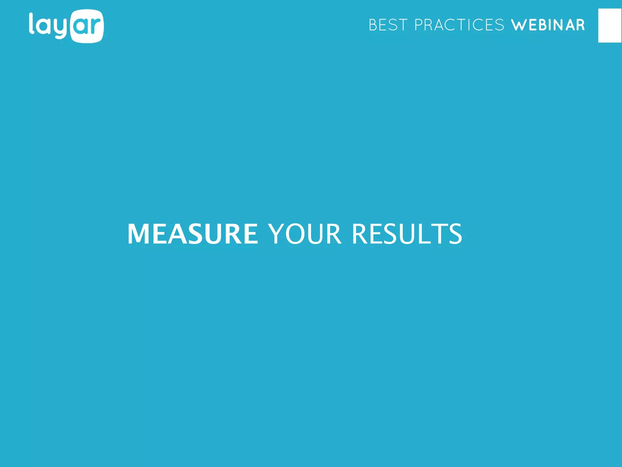 BEST PRACTICES WEBINAR

MEASURE YOUR RESULTS

 