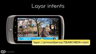 Layar intents




               layar://princeofpersia/?SEARCHBOX=start


© Layar 2011
 