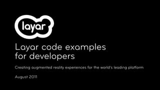 Layar code examples
for developers
Creating augmented reality experiences for the world’s leading platform

August 2011
 