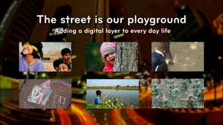 The street is our playground
   Adding a digital layer to every day life




                                              © 2010, Layar B.V.
 