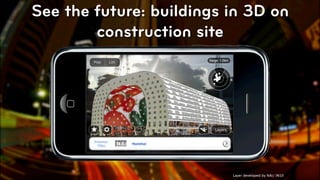 See the future: buildings in 3D on
        construction site




                          Layer developed by NAi/ IN10   © 2010, Layar B.V.
 