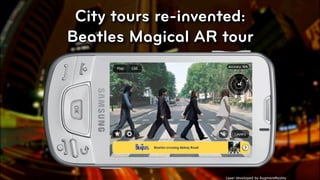 City tours re-invented:
Beatles Magical AR tour




                                                        © 2010, Layar B.V.
                    Layer developed by AugmentReality
 