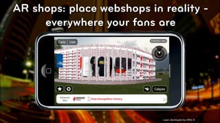 AR shops: place webshops in reality -
     everywhere your fans are




                            Layer developed by HPSC.fr   © 2010, Layar B.V.
 