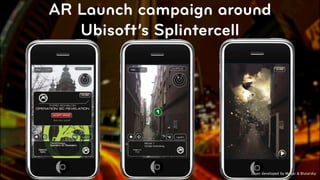 AR Launch campaign around
   Ubisoft’s Splintercell




                      Layer developed by Muzar & Blutarsky
                                          © 2010, Layar B.V.
 