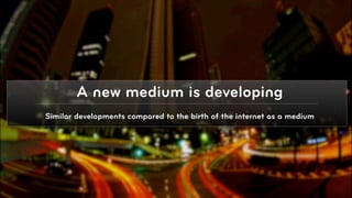 A new medium is developing
Similar developments compared to the birth of the internet as a medium




                                                                         © 2010, Layar B.V.
 