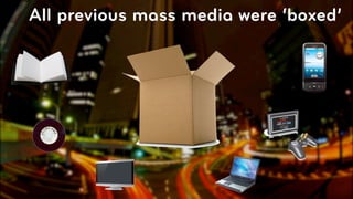 All previous mass media were ‘boxed’




                                 © 2010, Layar B.V.
 