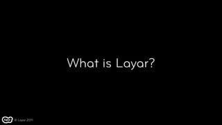 What is Layar?



© Layar 2011
 