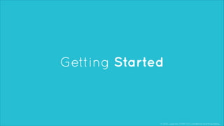 © 2013, Layar B.V. STRICTLY Confidential and Proprietary
Getting Started
 