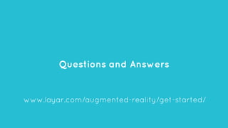 Questions and Answers

www.layar.com/augmented-reality/get-started/

 