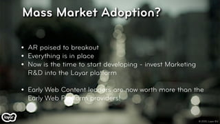 Mass Market Adoption?

•   AR poised to breakout
•   Everything is in place
•   Now is the time to start developing - inve...